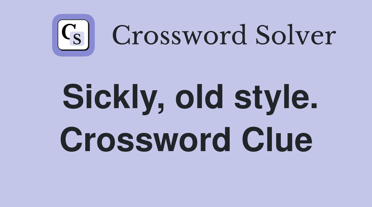 Sickly, old style. Crossword Clue Answers Crossword Solver